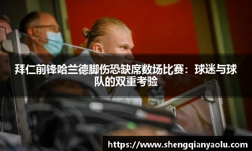 拜仁前锋哈兰德脚伤恐缺席数场比赛：球迷与球队的双重考验