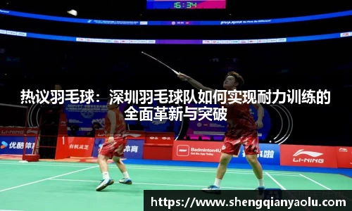 热议羽毛球：深圳羽毛球队如何实现耐力训练的全面革新与突破