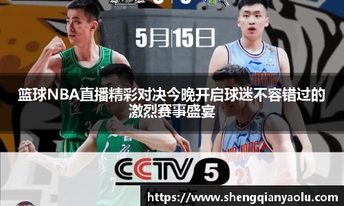 篮球NBA直播精彩对决今晚开启球迷不容错过的激烈赛事盛宴