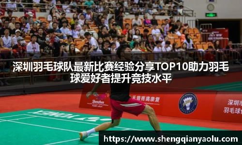 深圳羽毛球队最新比赛经验分享TOP10助力羽毛球爱好者提升竞技水平