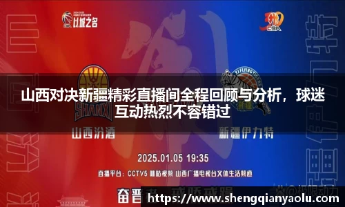 山西对决新疆精彩直播间全程回顾与分析，球迷互动热烈不容错过
