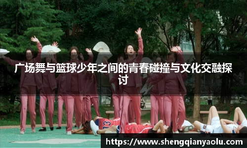 广场舞与篮球少年之间的青春碰撞与文化交融探讨