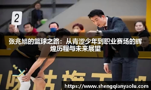 张兆旭的篮球之路：从青涩少年到职业赛场的辉煌历程与未来展望