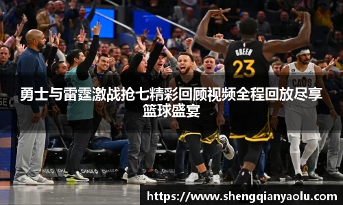 勇士与雷霆激战抢七精彩回顾视频全程回放尽享篮球盛宴
