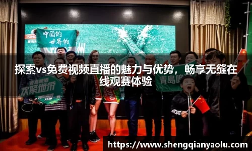 探索vs免费视频直播的魅力与优势，畅享无缝在线观赛体验